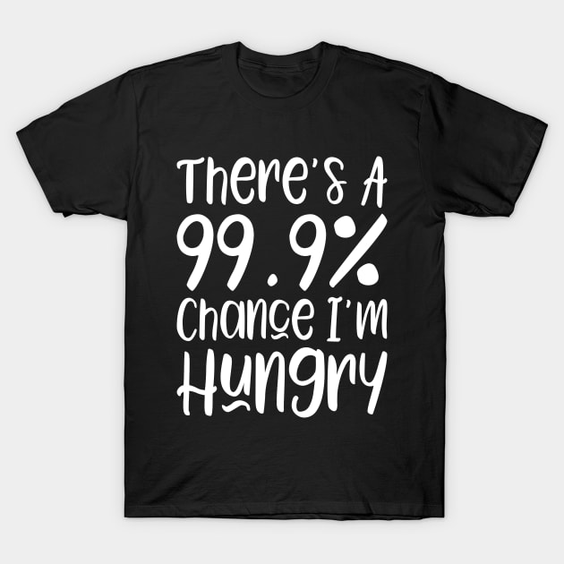 There's a 99.9% chance I'm hungry T-Shirt by kapotka